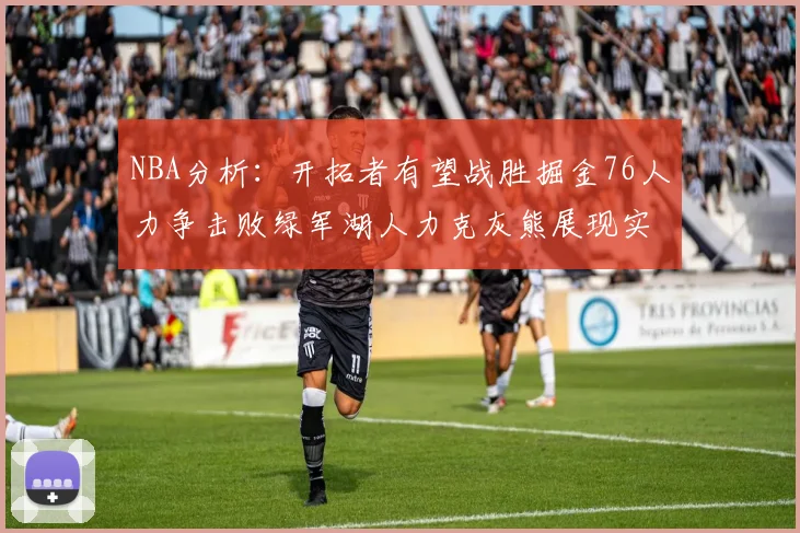 NBA分析：开拓者有望战胜掘金76人力争击败绿军湖人力克灰熊展现实力